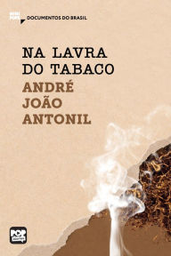 Title: Na lavra do tabaco: Trechos selecionados de Cultura e opulência do Brasil, Author: André João Antonil