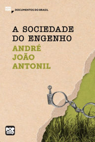 Title: A sociedade do engenho: Trechos selecionados de Cultura e opulência do Brasil, Author: André João Antonil