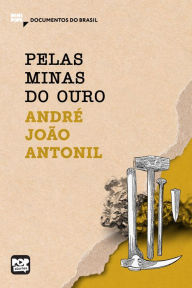 Title: Pelas minas do ouro: Trechos selecionados de Cultura e opulência do Brasil, Author: André João Antonil