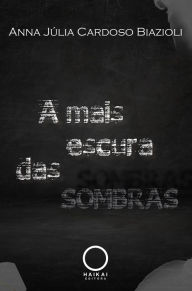 Title: A mais escura das sombras, Author: Anna Júlia Cardoso Biazioli