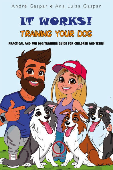 It works! Training your dog: Practical and fun dog training guide for children and teens