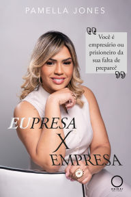 Title: Eupresa X Empresa: Você é empresário ou prisioneiro da sua falta de preparo?, Author: Pamella Jones