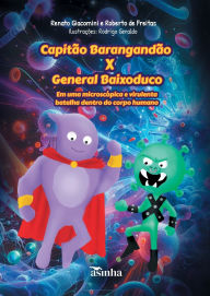 Title: Capitï¿½o Barangandï¿½o X General Baixoduco: Em uma microscï¿½pica e virulenta batalha dentro do corpo humano, Author: Renato Giacomini