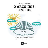 Title: O arco-ï¿½ris sem cor, Author: Luciana Athan