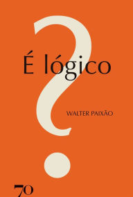Title: É lógico, Author: Walter Roberto Pinto Paixão