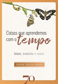 Title: Coisas que aprendemos com o tempo: idade, trabalho e saúde, Author: Maria Tereza Gomes