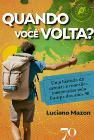 Title: Quando você volta?: uma história de caronas e conexões inesperadas pela Europa dos anos 90, Author: Luciano Mazon