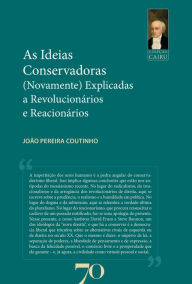 Title: As ideias conservadoras: (novamente) explicadas a revolucionários e reacionários, Author: João Pereira Coutinho
