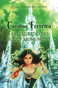 Title: Carolina Ferreira e o segredo do Scott Monument, Author: Diego Vianna Dos Santos