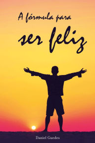 Title: A fórmula para ser feliz, Author: Daniel Guedes
