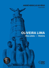 Title: Oliveira Lima: Obra seleta - História, Author: André Heráclio do Rêgo