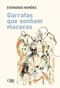 Title: Garrafas que sonham macacos, Author: Everardo Norões