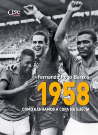 Title: 1958 : como ganhamos a Copa na Suécia, Author: Fernando Rêgo Barros