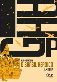 Title: O Brasil heroico em 1817, Author: Alípio Bandeira