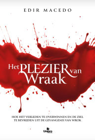 Title: Het plezier van wraak: Hoe het verleden te overwinnen en de ziel te bevrijden uit de gevangenis van wrok, Author: Edir Macedo