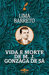 Title: Vida e Morte de MJ Gonzaga de Sá, Author: Lima Barreto