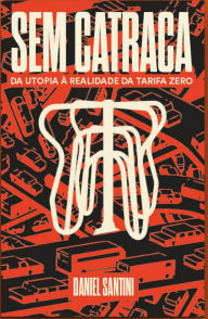 Title: Sem Catraca: Da utopia à realidade da Tarifa Zero, Author: Daniel Santini