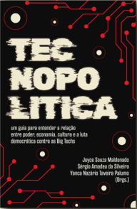 Title: Tecnopolítica: um guia para entender a relação entre poder, economia, cultura, novas tecnologias e a luta democrática contra as Big Techs, Author: Joyce Souza Maldonado