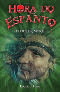 Title: Hora do espanto - O Doutor Morte, Author: Edgar J. Hyde