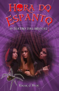 Title: Hora do espanto - O teatro das bruxas, Author: Edgar J. Hyde