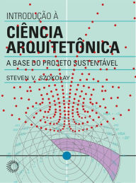 Title: Introdução à ciência arquitetônica: A base do projeto sustentável, Author: Steven V. Szokolay