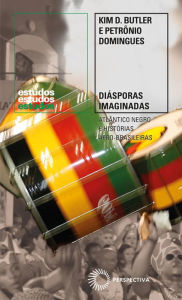 Title: Diásporas imaginadas: Atlântico Negro e histórias afro-brasileiras, Author: Kim D. Butler