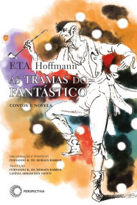 Title: As Tramas do Fantástico: Contos e Novela, Author: E.T.A. Hoffmann