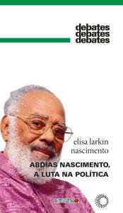 Title: Abdias Nascimento, a luta na política, Author: Elisa Larkin Nascimento