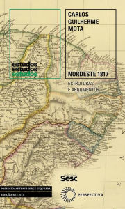 Title: Nordeste 1817: Estruturas e Argumentos, Author: Carlos Guilherme Mota