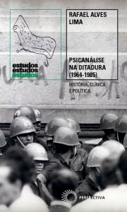 Title: Psicanálise na Ditadura (1964-1985): História, Clínica e Política, Author: Rafael Alves Lima