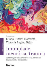 Title: Imunidade, memória, trauma: contribuições da neuropsicanálise, aportes da psicossomática, Author: Eliana Riberti Nazareth