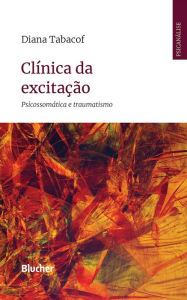 Title: Clínica da excitação: Psicossomática e traumatismo, Author: Diana Tabacof