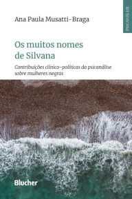 Title: Os muitos nomes de Silvana: Contribuições clínico-políticas da psicanálise sobre mulheres negras, Author: Ana Paula Musatti-Braga