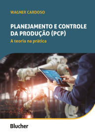 Title: Planejamento e Controle da Produção (PCP): A teoria na prática, Author: Wagner Cardoso