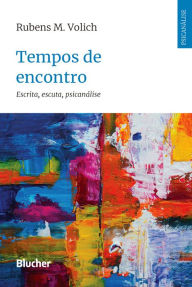 Title: Tempos de encontro: Escrita, escuta, psicanálise, Author: Rubens M. Volich