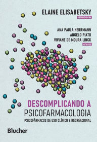 Title: Descomplicando a psicofarmacologia: Psicofármacos de uso clínico e recreacional, Author: Elaine Elisabetsky