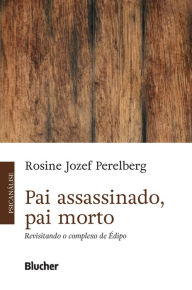 Title: Pai assassinado, pai morto: Revisitando o complexo de Édipo, Author: Rosine Jozef Perelberg