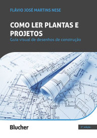 Title: Como ler plantas e projetos: guia visual de desenhos de construção, Author: Flávio José Martins Nese