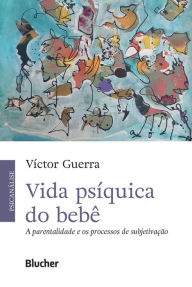 Title: Vida psíquica do bebê: A parentalidade e os processos de subjetivação, Author: Víctor Guerra