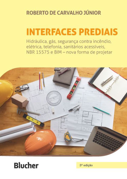 Interfaces prediais: Hidráulica, gás, segurança contra incêndio, elétrica, telefonia, sanitários acessíveis, NBR 15575: edificações habitacionais - desempenho e BIM - nova forma de projetar