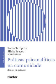 Title: Práticas psicanalíticas na comunidade: Relatos em dois atos, Author: Sonia Terepins