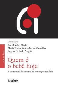 Title: Quem é o bebê hoje: A construção do humano na contemporaneidade, Author: Isabel Kahn Marin