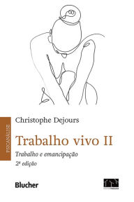 Title: Trabalho vivo, v. 2: Trabalho e emancipação, Author: Christophe Dejours