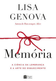 Title: Memória: A ciência da lembrança e a arte do esquecimento, Author: Lisa Genova