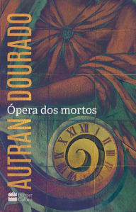 Title: Ópera dos mortos: um romance, Author: Autran Dourado