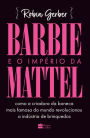 Barbie e o império da Mattel: como a criadora da boneca mais famosa do mundo revolucionou a indústria de brinquedos