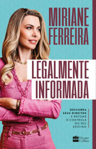 Title: Legalmente informada: Descubra seus direitos e retome o controle do seu destino, Author: Miriane Ferreira