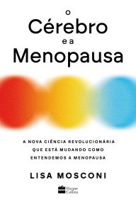 Title: O cérebro e a menopausa: A nova ciência revolucionária que está mudando como entendemos a menopausa, Author: Lisa Mosconi