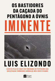 Title: Iminente - Os bastidores da caçada do Pentágono a ÓVNIs, Author: Luis Elizondo