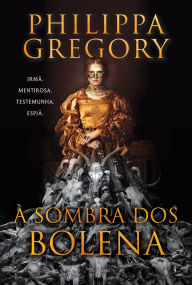 Title: À sombra dos Bolena - A nova ficção histórica de uma das autoras mais famosas do gênero, Author: Philippa Gregory